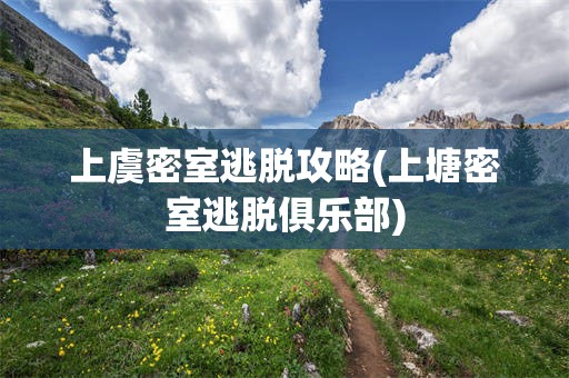 上虞密室逃脱攻略(上塘密室逃脱俱乐部)