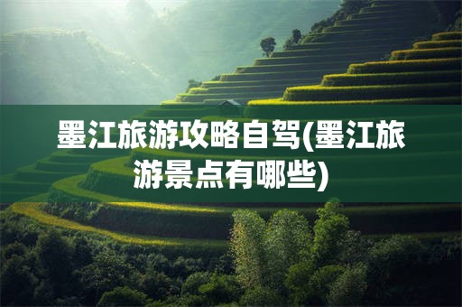 墨江旅游攻略自驾(墨江旅游景点有哪些)