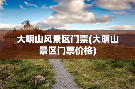 大明山风景区门票(大明山景区门票价格)