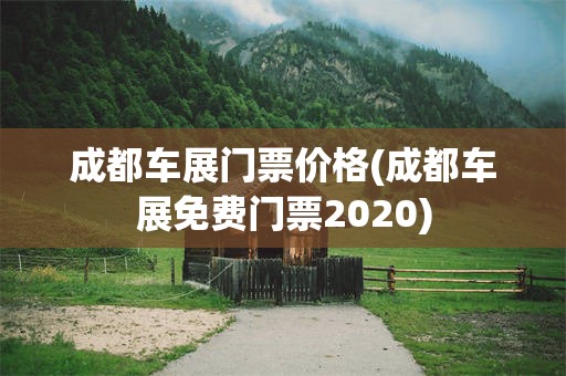 成都车展门票价格(成都车展免费门票2020)