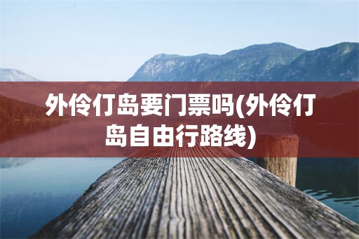 外伶仃岛要门票吗(外伶仃岛自由行路线)