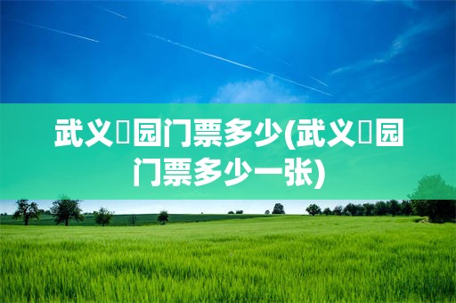 武义璟园门票多少(武义璟园门票多少一张)