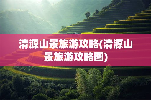 清源山景旅游攻略(清源山景旅游攻略图)