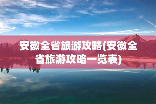 安徽全省旅游攻略(安徽全省旅游攻略一览表)