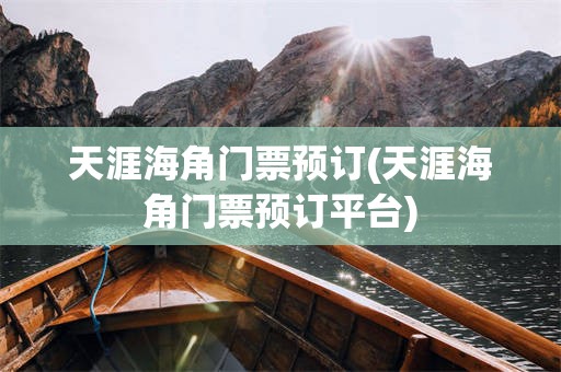 天涯海角门票预订(天涯海角门票预订平台)