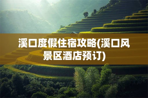 溪口度假住宿攻略(溪口风景区酒店预订)