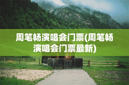 周笔畅演唱会门票(周笔畅演唱会门票最新)