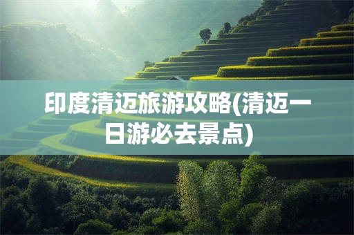 印度清迈旅游攻略(清迈一日游必去景点)
