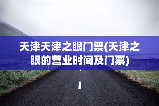 天津天津之眼门票(天津之眼的营业时间及门票)
