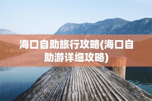 海口自助旅行攻略(海口自助游详细攻略)
