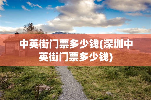 中英街门票多少钱(深圳中英街门票多少钱)