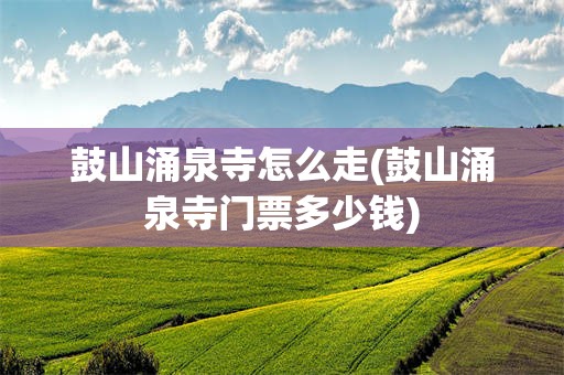 鼓山涌泉寺怎么走(鼓山涌泉寺门票多少钱)