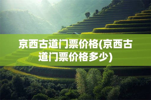 京西古道门票价格(京西古道门票价格多少)