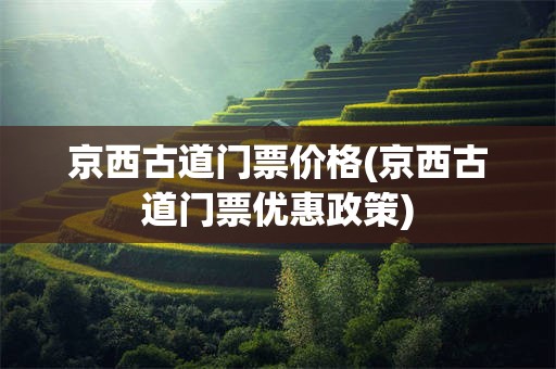 京西古道门票价格(京西古道门票优惠政策)