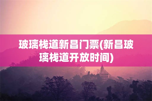 玻璃栈道新昌门票(新昌玻璃栈道开放时间)
