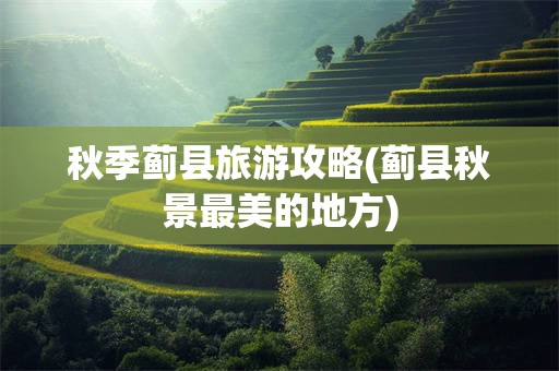 秋季蓟县旅游攻略(蓟县秋景最美的地方)