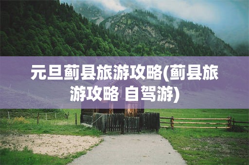 元旦蓟县旅游攻略(蓟县旅游攻略 自驾游)