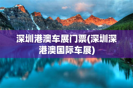 深圳港澳车展门票(深圳深港澳国际车展)