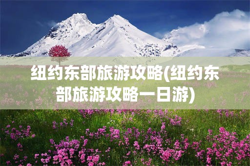 纽约东部旅游攻略(纽约东部旅游攻略一日游)