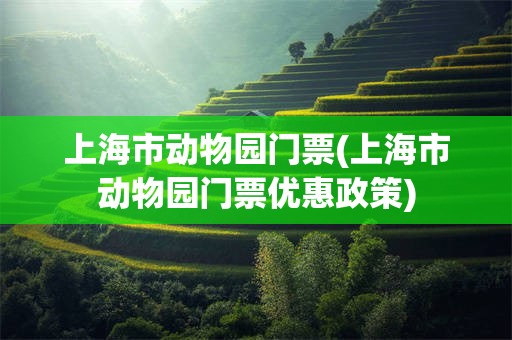 上海市动物园门票(上海市动物园门票优惠政策)