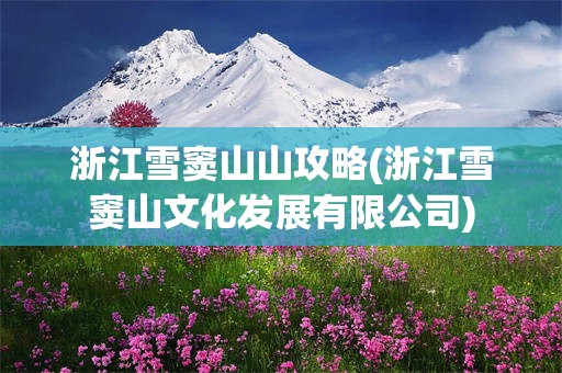 浙江雪窦山山攻略(浙江雪窦山文化发展有限公司)
