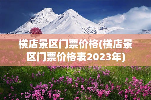 横店景区门票价格(横店景区门票价格表2023年)