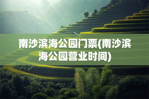 南沙滨海公园门票(南沙滨海公园营业时间)