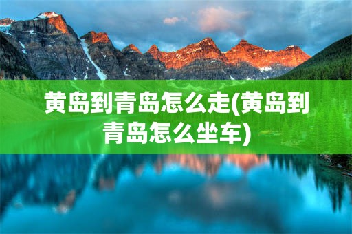 黄岛到青岛怎么走(黄岛到青岛怎么坐车)