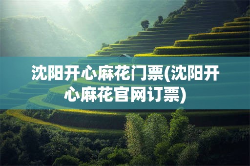 沈阳开心麻花门票(沈阳开心麻花官网订票)