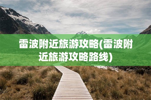 雷波附近旅游攻略(雷波附近旅游攻略路线)