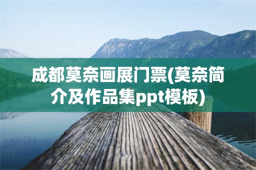 成都莫奈画展门票(莫奈简介及作品集ppt模板)