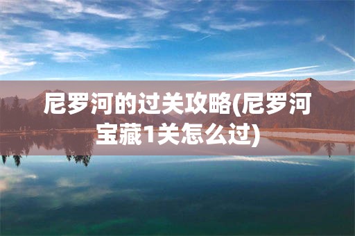 尼罗河的过关攻略(尼罗河宝藏1关怎么过)