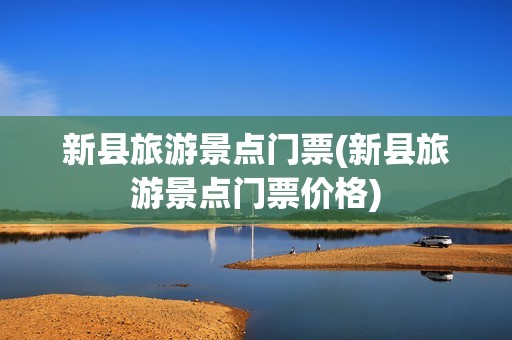新县旅游景点门票(新县旅游景点门票价格)