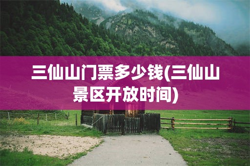 三仙山门票多少钱(三仙山景区开放时间)