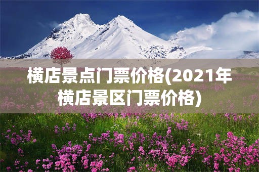 横店景点门票价格(2021年横店景区门票价格)