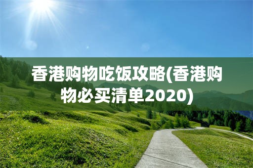 香港购物吃饭攻略(香港购物必买清单2020)