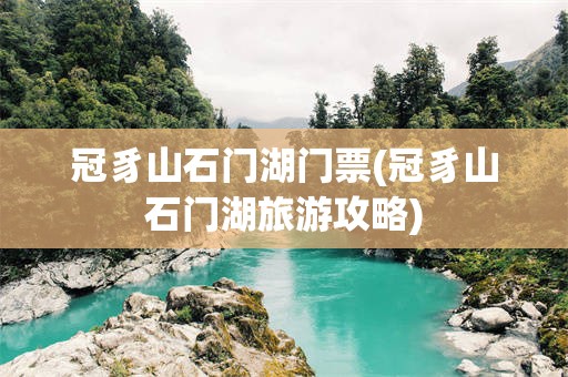 冠豸山石门湖门票(冠豸山石门湖旅游攻略)