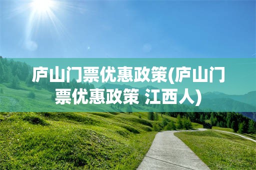 庐山门票优惠政策(庐山门票优惠政策 江西人)