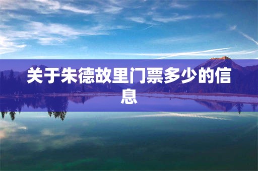 关于朱德故里门票多少的信息