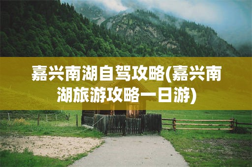 嘉兴南湖自驾攻略(嘉兴南湖旅游攻略一日游)