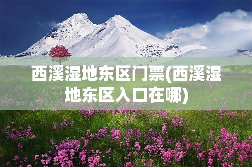 西溪湿地东区门票(西溪湿地东区入口在哪)