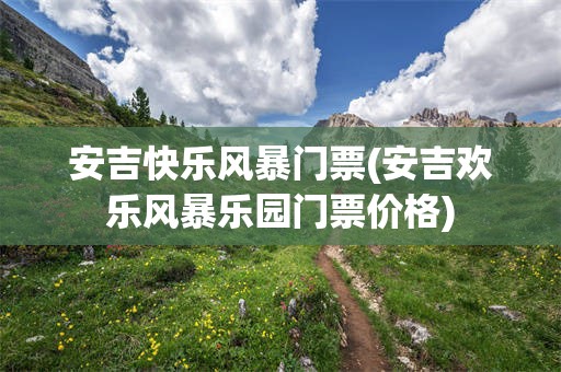 安吉快乐风暴门票(安吉欢乐风暴乐园门票价格)