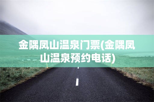 金隅凤山温泉门票(金隅凤山温泉预约电话)