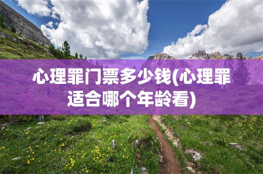 心理罪门票多少钱(心理罪适合哪个年龄看)