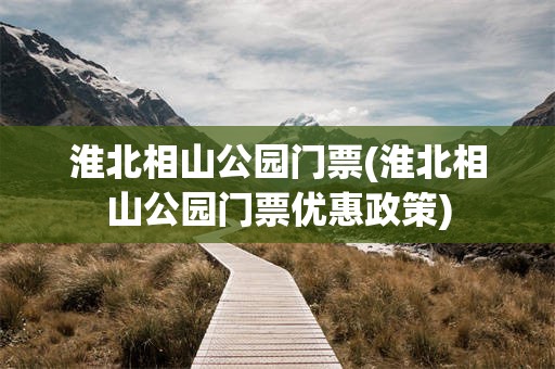淮北相山公园门票(淮北相山公园门票优惠政策)