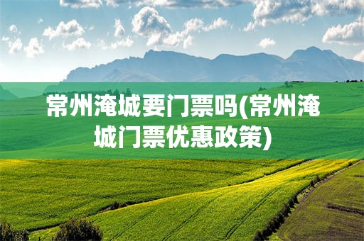 常州淹城要门票吗(常州淹城门票优惠政策)