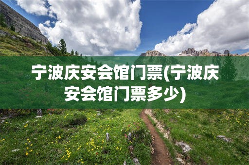 宁波庆安会馆门票(宁波庆安会馆门票多少)